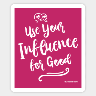 Use Your Influence For Good Magnet